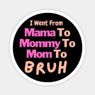 I Went From Mama To Mommy To Mom To Bruh Magnet